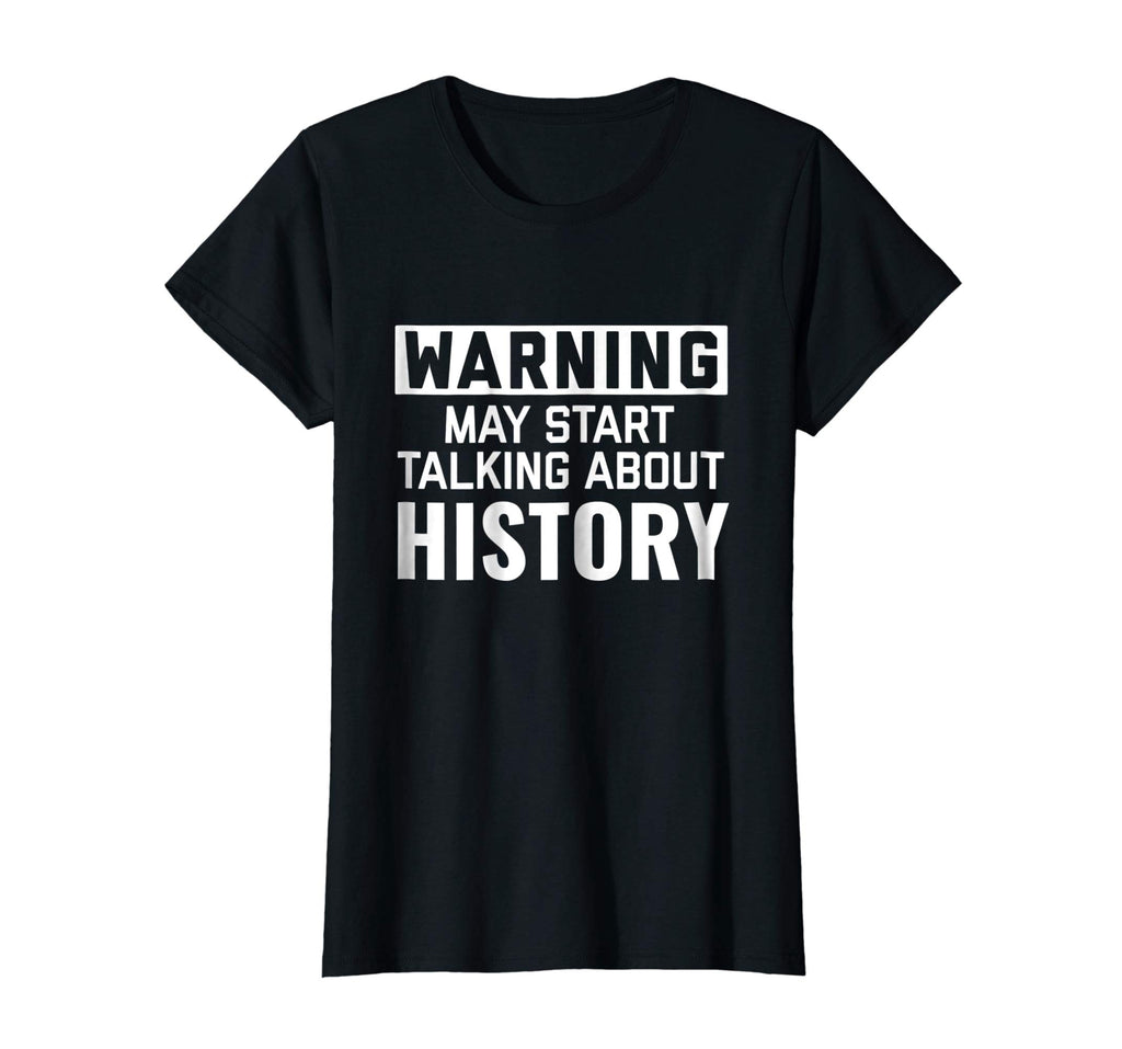 Warning May Start Talking History | Funny History Geek Shirt