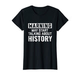 Warning May Start Talking History | Funny History Geek Shirt