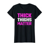 Thick Thighs Matter Shirt - Funny Thick Tights Gym T-Shirt