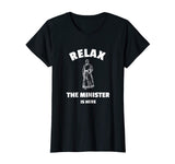 Relax The Minister Is Here - Funny Ordained Minister Tshirt