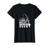 I Love It When She Bends Over - Funny Fishing T-Shirt