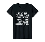 At My Age I've Seen It All Remember Old Age Funny T-Shirts