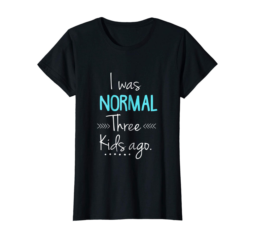 Womens I Was Normal Three Kids Ago Shirt Funny New Mom Shirts Gift