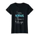 Womens I Was Normal Three Kids Ago Shirt Funny New Mom Shirts Gift
