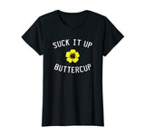 Suck It Up Buttercup Funny Saying Flower Plant T Shirt