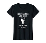 I Like Hunting &amp; Beer &amp; Maybe 3 People T-Shirt - Funny Gift