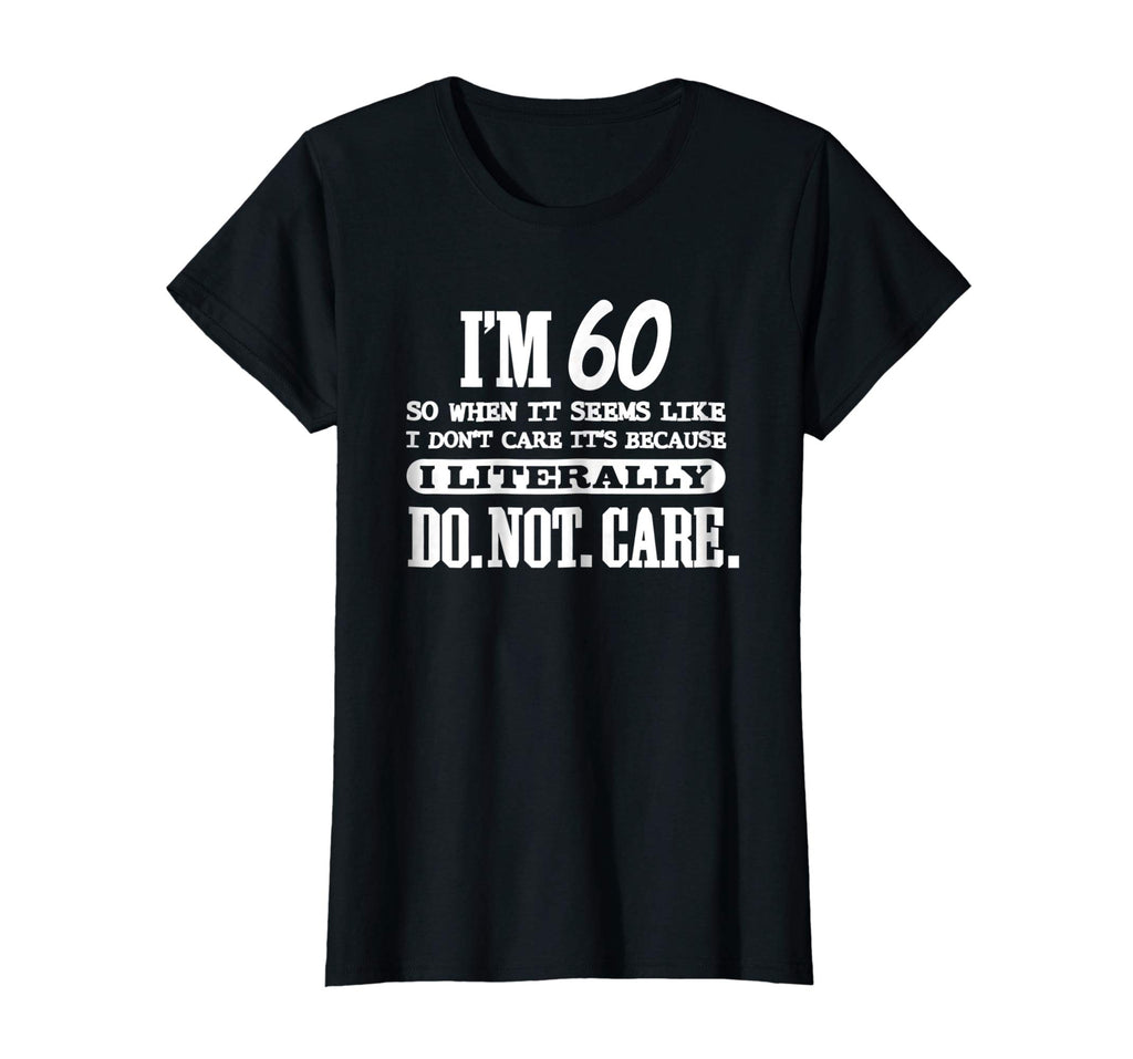 60 Literally Do Not Care Shirt Funny 60th Birthday Gift