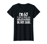 60 Literally Do Not Care Shirt Funny 60th Birthday Gift