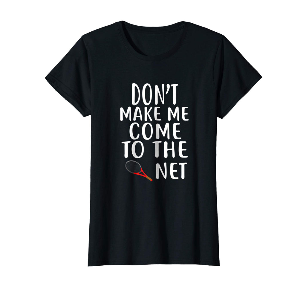 Don't Make Me Come To The Net T-Shirt Tennis Shirts Funny