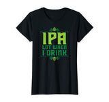 IPA Lot When I Drink T-Shirt Cool Funny Beer Shirts Drinking
