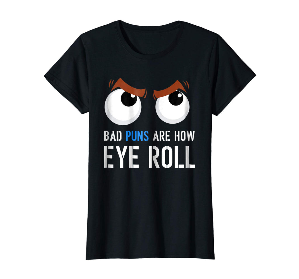 Bad Puns Are How I Eye Roll Funny T-shirt