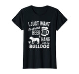 Bulldog Shirt I Just Want To Drink Beer Bulldog Funny Tshirt