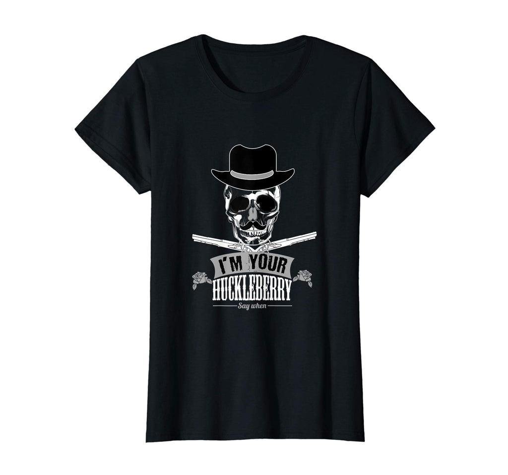 &quot;I'm Your Huckleberry Say When Funny T-Shirt