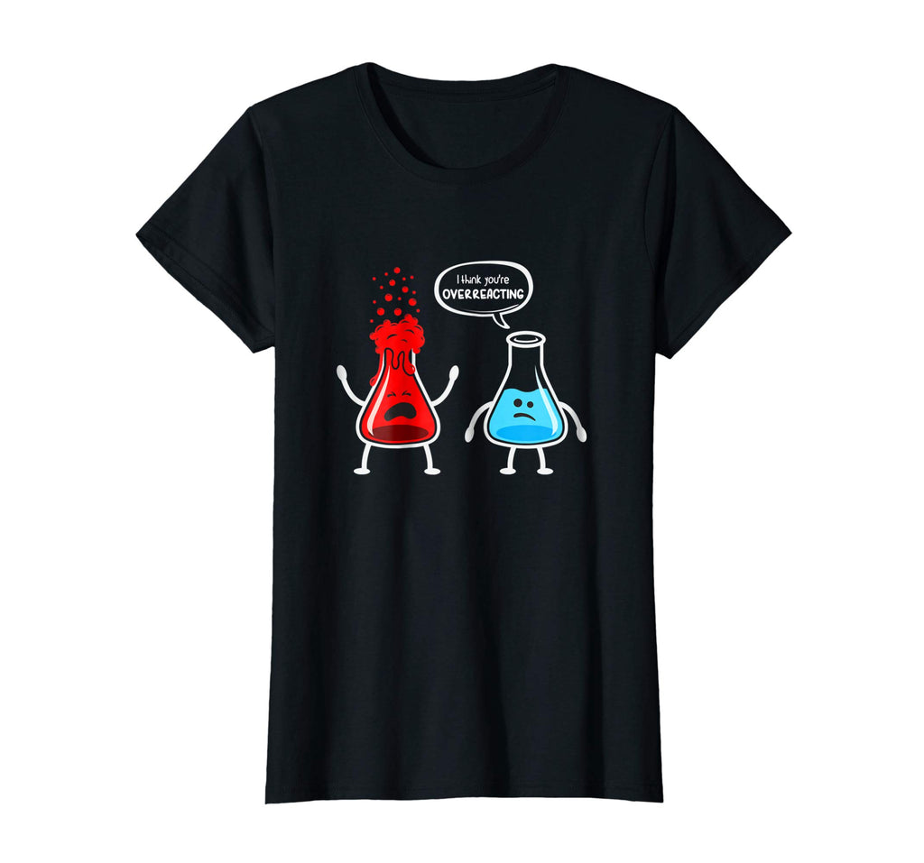 I think you're overreacting - Funny Nerd Chemistry Shirt
