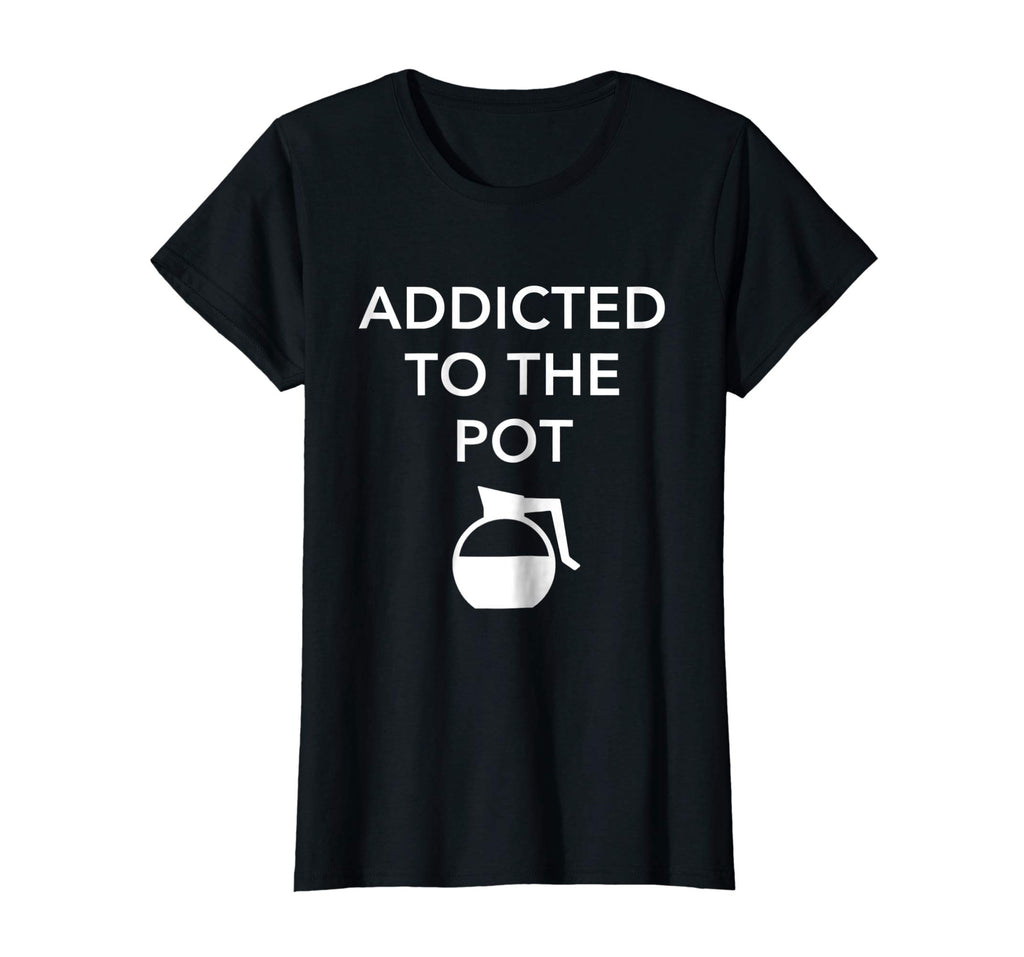 Addicted To The Pot - Funny Barista Shirt for Coffee Lover