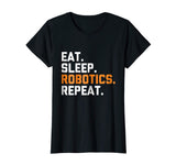 Eat Sleep Robotics Repeat | Funny Robot T-Shirt