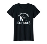 Funny Ice fishing Shirt - I'm surrounded by ice holes