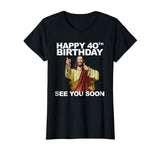 Jesus Happy 40th Birthday See You Soon shirt funny b-day tee