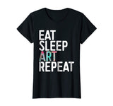 Eat Sleep Art Repeat T-Shirt Funny Artist Creative Gift