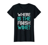 Funny Running Shirts: Where Is The Finish Wine Shirt