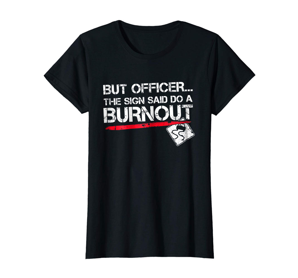 But Officer the Sign Said Do A Burnout Funny Car T-Shirt