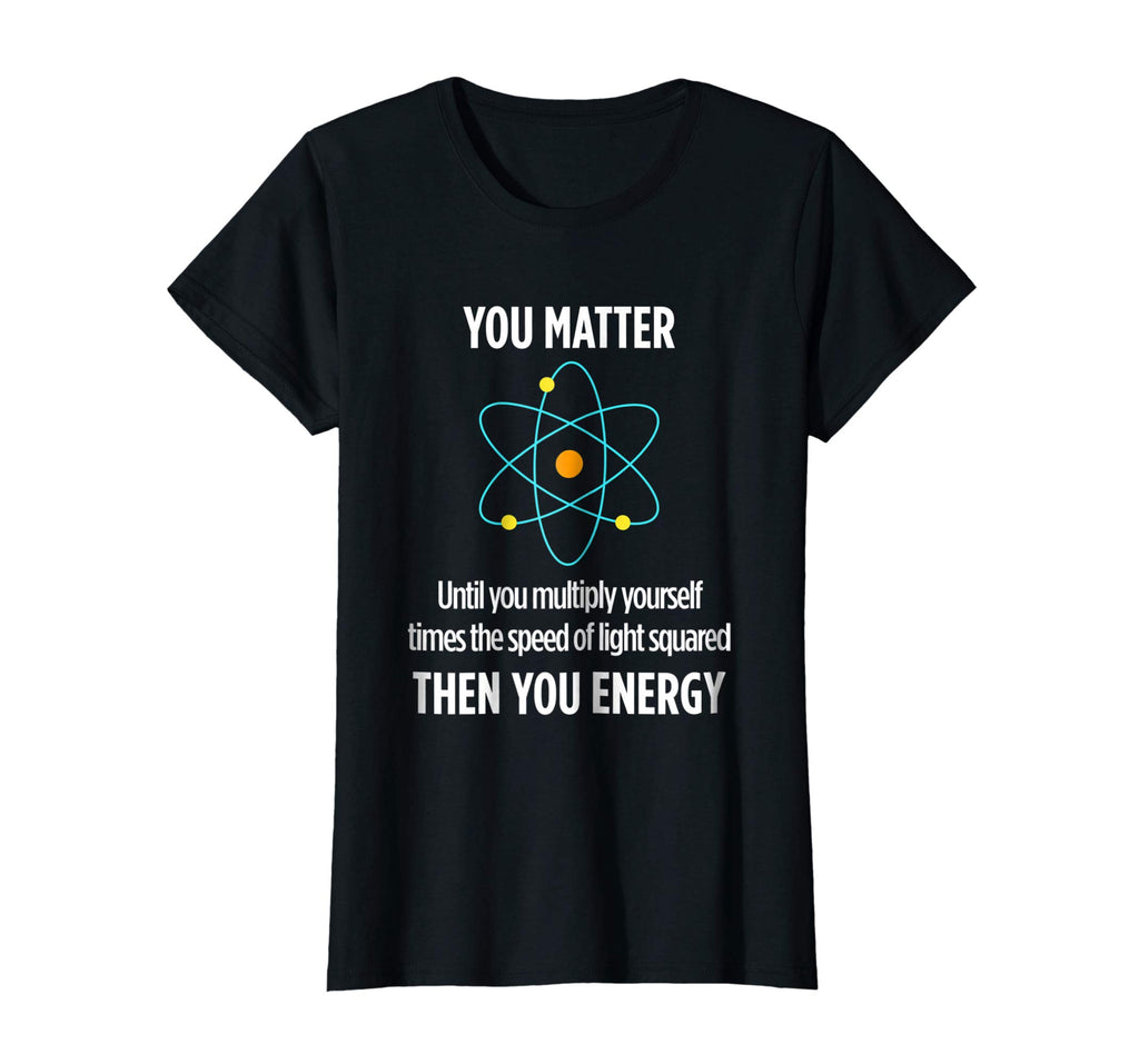 You Matter You Energy Funny Physicist Physics Lover T Shirt