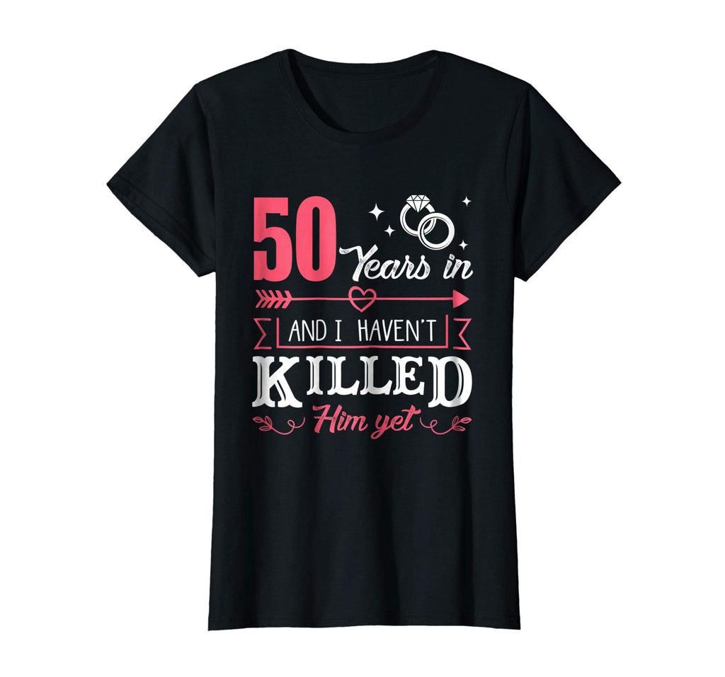 50 Years And I Haven't Killed Him Yet Funny T-Shirt