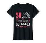 50 Years And I Haven't Killed Him Yet Funny T-Shirt