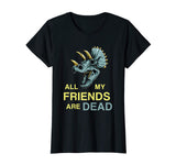 All My Friends Are Dead Shirt | Funny Dinosaur Old Fossil