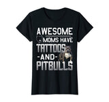 Awesome Moms Have Tattoos and Pitbulls Funny Pitbulls Tshirt