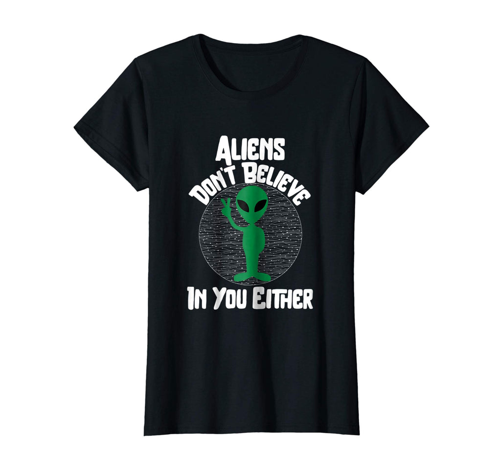 Aliens Don't Believe In You Either Funny Alien T-Shirt