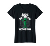 Aliens Don't Believe In You Either Funny Alien T-Shirt
