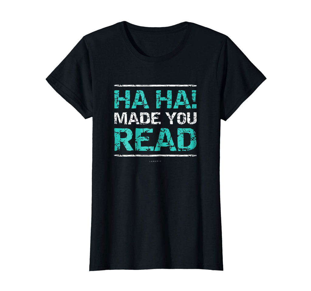 Funny Teacher T Shirts - Ha Ha! Made You Read Gift Shirt