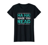 Funny Teacher T Shirts - Ha Ha! Made You Read Gift Shirt
