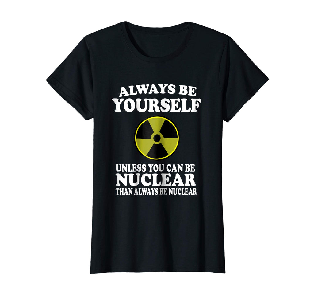 Always Be Yourself Unless You Can Be Nuclear T-Shirt Funny