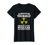 Always Be Yourself Unless You Can Be Nuclear T-Shirt Funny
