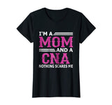 I'm A Mom And A CNA Nothing Scares Me Funny Nurse T-Shirt