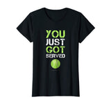 You Just Got Served Tennis T-Shirt - Funny Tennis Gift Tee