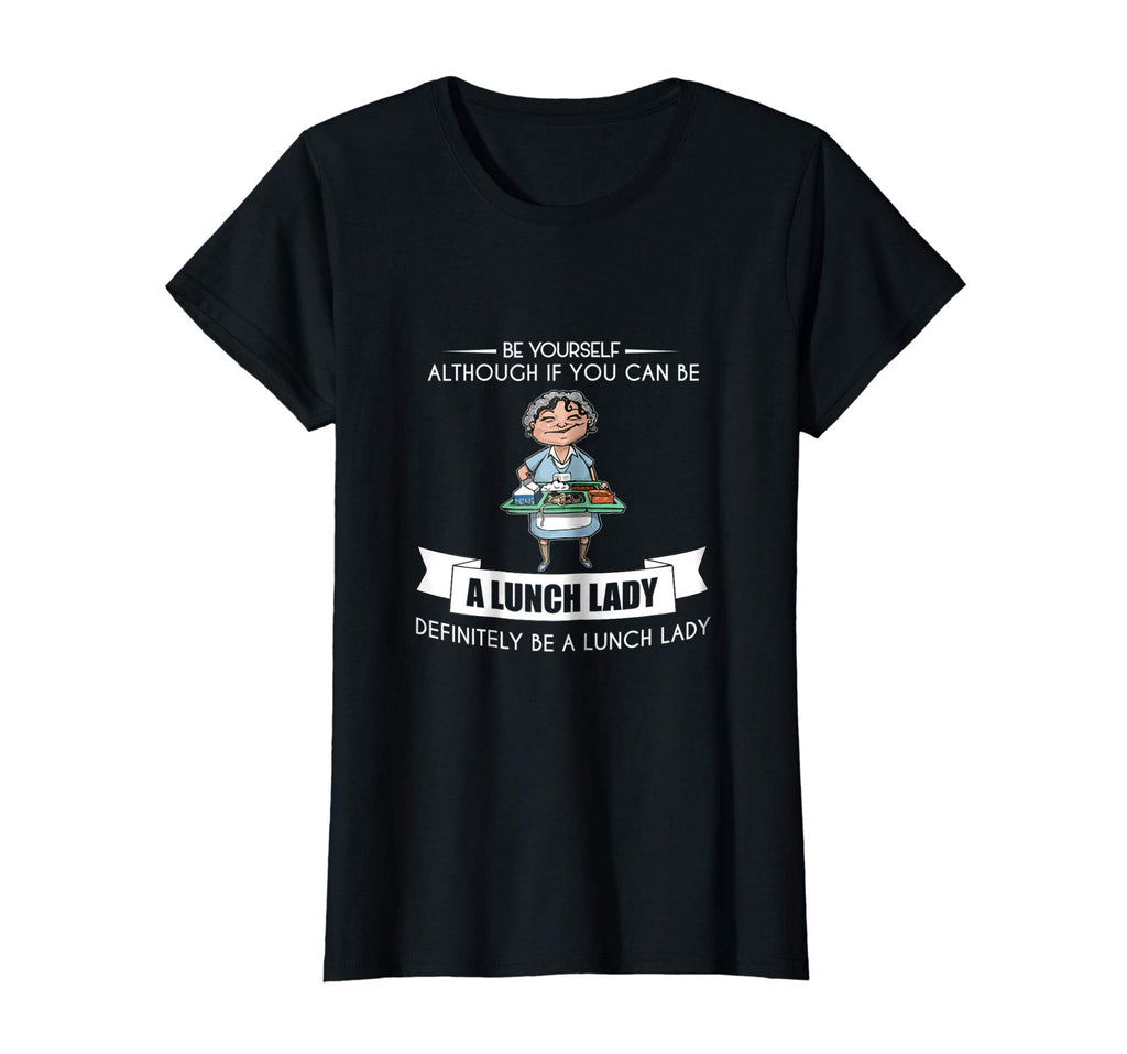 BE YOURSELF LUNCH LADY T-SHIRT Funny School Teacher Student