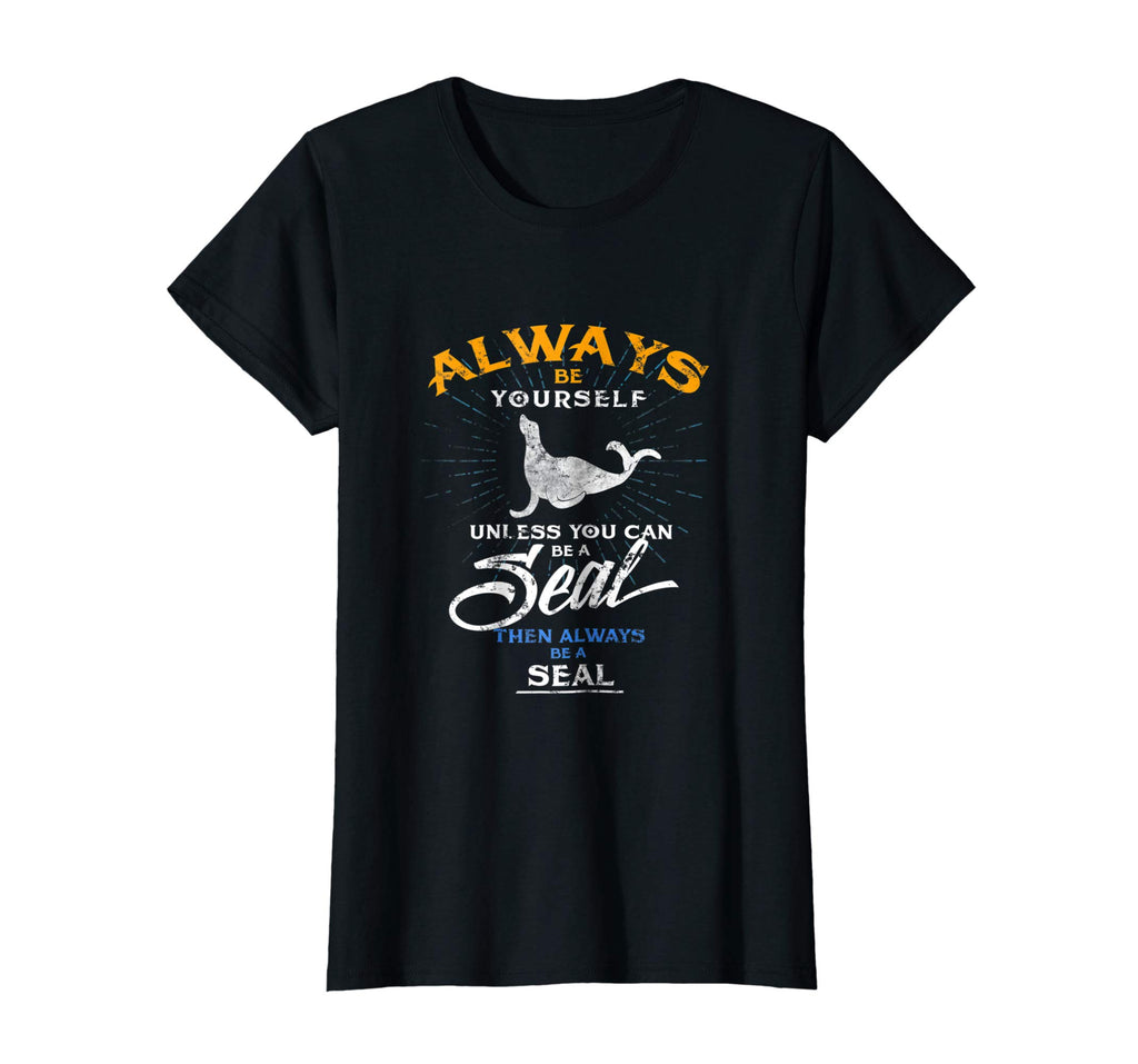 Always Be Yourself Be A Seal Funny Shirt Love Seals Gift