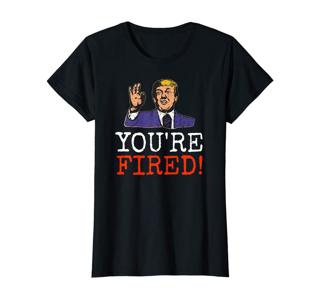 Trump You're Fired! Funny Graphic T-Shirt