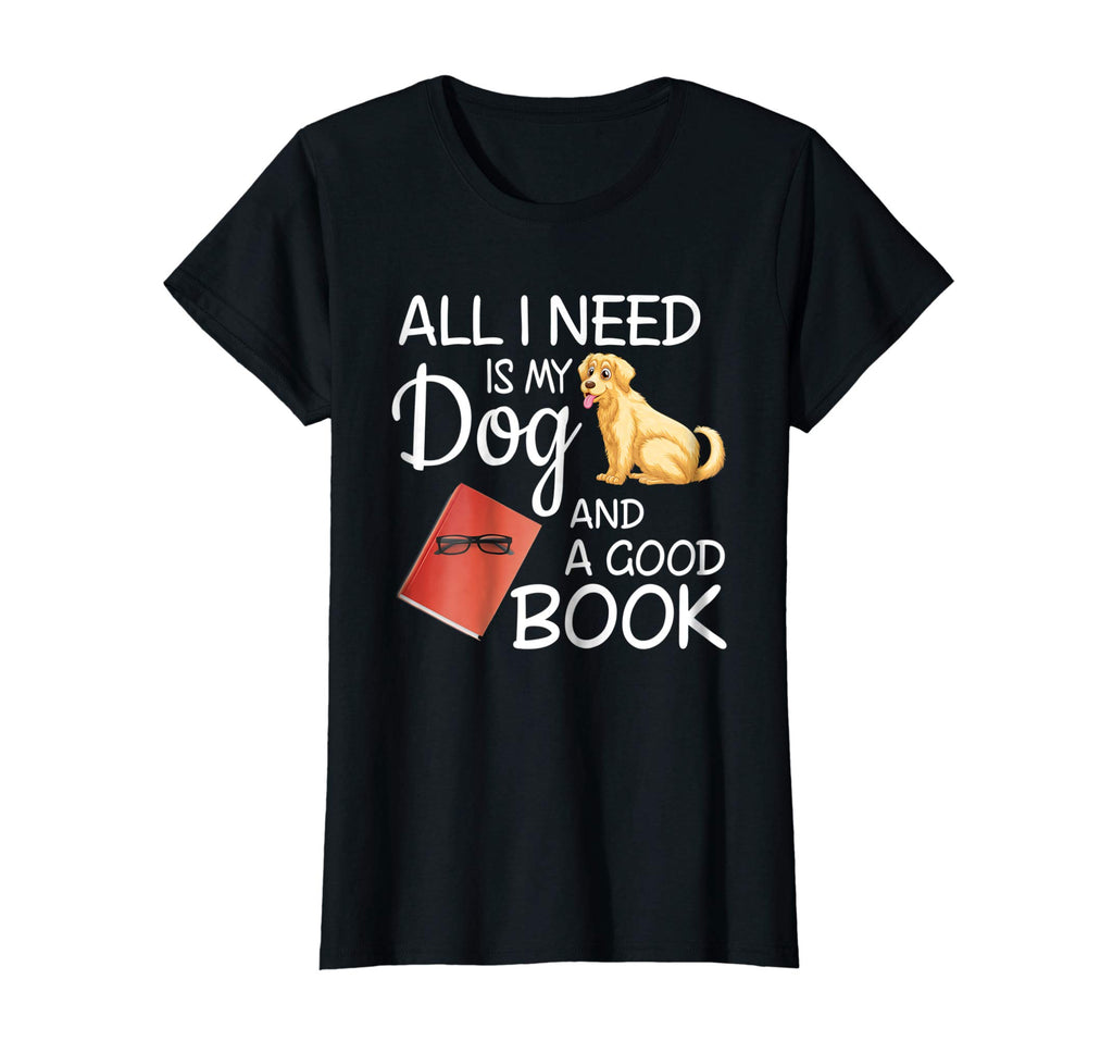 All I Need Is My Dog And A Good Book - Funny T-Shirt