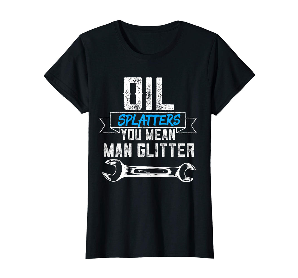 Funny Mechanic Shirt Oil Splatters You Mean Man Glitter