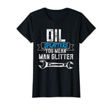Funny Mechanic Shirt Oil Splatters You Mean Man Glitter