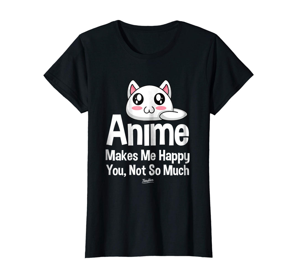 Anime Makes Me Happy You Not So Much Shirt Funny Anime Lover