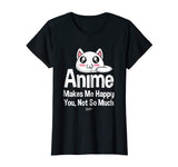 Anime Makes Me Happy You Not So Much Shirt Funny Anime Lover