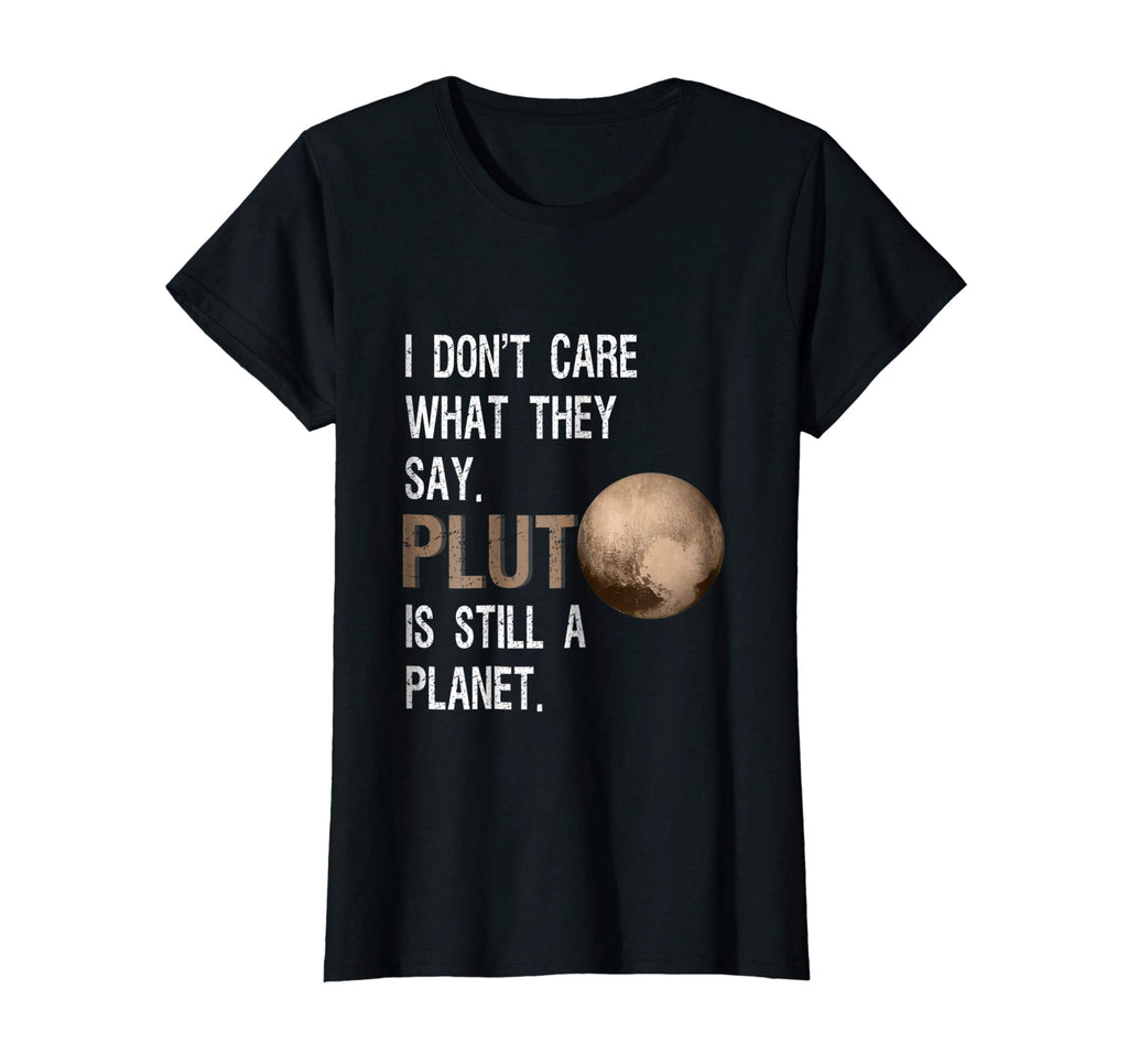 Pluto Is Still A Planet | Funny Science Geek T-Shirt