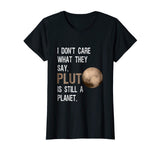Pluto Is Still A Planet | Funny Science Geek T-Shirt