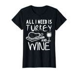 All I Need is Turkey and Wine T-Shirt Funny Thanksgiving Tee
