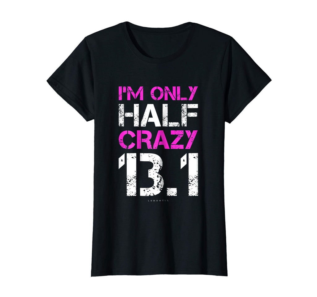Funny Running Shirts: I'm Only Half Crazy 13.1 Half Marathon